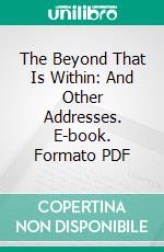 The Beyond That Is Within: And Other Addresses. E-book. Formato PDF ebook