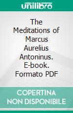 The Meditations of Marcus Aurelius Antoninus. E-book. Formato PDF ebook