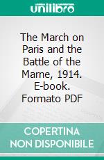 The March on Paris and the Battle of the Marne, 1914. E-book. Formato PDF ebook di Alexander von Kluck