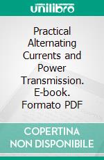 Practical Alternating Currents and Power Transmission. E-book. Formato PDF ebook