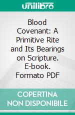 Blood Covenant: A Primitive Rite and Its Bearings on Scripture. E-book. Formato PDF ebook