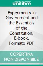 Experiments in Government and the Essentials of the Constitution. E-book. Formato PDF ebook