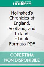 Holinshed's Chronicles of England, Scotland, and Ireland. E-book. Formato PDF ebook di Raphael Holinshed