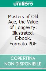 Masters of Old Age, the Value of Longevity: Illustrated. E-book. Formato PDF ebook di Colonel Nicholas Smith