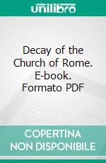 Decay of the Church of Rome. E-book. Formato PDF ebook