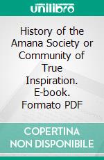 History of the Amana Society or Community of True Inspiration. E-book. Formato PDF ebook di William Rufus Perkins