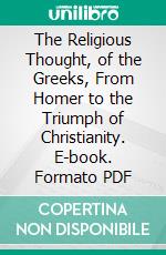 The Religious Thought, of the Greeks, From Homer to the Triumph of Christianity. E-book. Formato PDF ebook di Clifford Herschel Moore