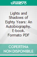 Lights and Shadows of Eighty Years: An Autobiography. E-book. Formato PDF ebook