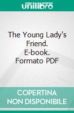 The Young Lady's Friend. E-book. Formato PDF ebook