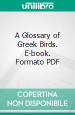 A Glossary of Greek Birds. E-book. Formato PDF ebook di D'arcy Wentworth Thompson