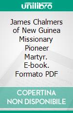 James Chalmers of New Guinea Missionary Pioneer Martyr. E-book. Formato PDF ebook