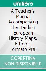 A Teacher's Manual Accompanying the Harding European History Maps. E-book. Formato PDF ebook di Samuel Bannister Harding