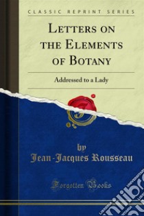 Letters on the Elements of Botany: Addressed to a Lady. E-book. Formato PDF ebook di Jean