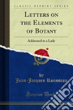 Letters on the Elements of Botany: Addressed to a Lady. E-book. Formato PDF ebook