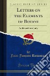Letters on the Elements of Botany: Addressed to a Lady. E-book. Formato PDF ebook