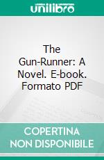 The Gun-Runner: A Novel. E-book. Formato PDF ebook di Arthur Stringer