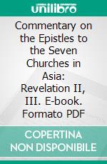 Commentary on the Epistles to the Seven Churches in Asia: Revelation II, III. E-book. Formato PDF ebook di Richard Chenevix Trench