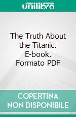 The Truth About the Titanic. E-book. Formato PDF ebook