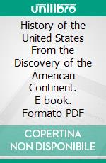 History of the United States From the Discovery of the American Continent. E-book. Formato PDF ebook