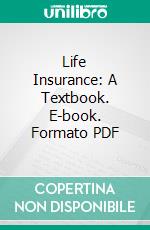 Life Insurance: A Textbook. E-book. Formato PDF ebook di Solomon S. Huebner