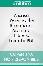 Andreas Vesalius, the Reformer of Anatomy. E-book. Formato PDF ebook di James Moores Ball