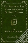 The Ransom of Red Chief and Other O. Henry Stories: For Boys. E-book. Formato PDF ebook