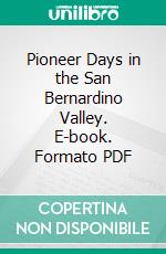 Pioneer Days in the San Bernardino Valley. E-book. Formato PDF ebook