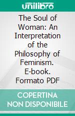 The Soul of Woman: An Interpretation of the Philosophy of Feminism. E-book. Formato PDF