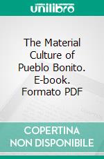 The Material Culture of Pueblo Bonito. E-book. Formato PDF ebook di Neil M. Judd