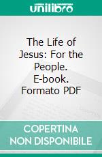 The Life of Jesus: For the People. E-book. Formato PDF