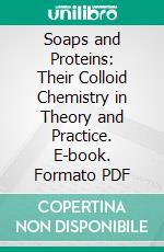 Soaps and Proteins: Their Colloid Chemistry in Theory and Practice. E-book. Formato PDF ebook di Martin Henry Fischer