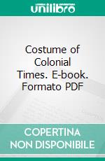 Costume of Colonial Times. E-book. Formato PDF ebook