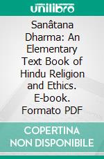 Sanâtana Dharma: An Elementary Text Book of Hindu Religion and Ethics. E-book. Formato PDF ebook