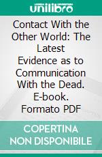 Contact With the Other World: The Latest Evidence as to Communication With the Dead. E-book. Formato PDF ebook di James H. Hyslop