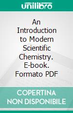 An Introduction to Modern Scientific Chemistry. E-book. Formato PDF ebook di Lassar Cohn