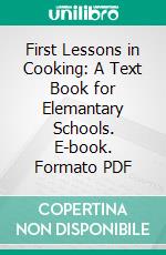 First Lessons in Cooking: A Text Book for Elemantary Schools. E-book. Formato PDF ebook