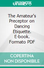 The Amateur's Preceptor on Dancing Etiquette. E-book. Formato PDF ebook