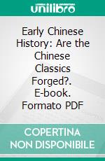 Early Chinese History: Are the Chinese Classics Forged?. E-book. Formato PDF ebook