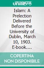 Islam: A Prelection Delivered Before the University of Dublin, March 10, 1903. E-book. Formato PDF ebook