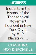 Incidents in the History of the Theosophical Movement Founded in New York City in by H. P. Blavatsky. E-book. Formato PDF