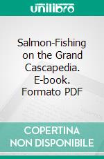 Salmon-Fishing on the Grand Cascapedia. E-book. Formato PDF ebook di Edmund W. Davis