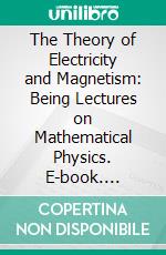 The Theory of Electricity and Magnetism: Being Lectures on Mathematical Physics. E-book. Formato PDF ebook