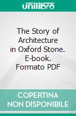 The Story of Architecture in Oxford Stone. E-book. Formato PDF ebook