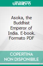 Asoka, the Buddhist Emperor of India. E-book. Formato PDF ebook di Vincent A. Smith