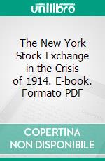 The New York Stock Exchange in the Crisis of 1914. E-book. Formato PDF ebook
