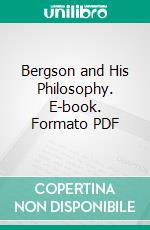 Bergson and His Philosophy. E-book. Formato PDF ebook di John Alexander Gunn