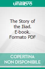 The Story of the Iliad. E-book. Formato PDF