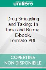 Drug Smuggling and Taking: In India and Burma. E-book. Formato PDF ebook