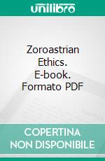 Zoroastrian Ethics. E-book. Formato PDF ebook