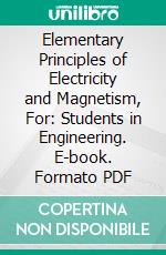 Elementary Principles of Electricity and Magnetism, For: Students in Engineering. E-book. Formato PDF ebook